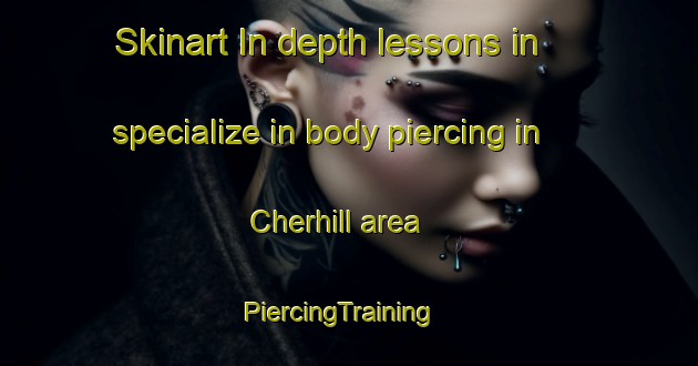 Skinart In-depth lessons in specialize in body piercing in Cherhill area | PiercingTraining | PiercingClasses | SkinartTraining-United Kingdom