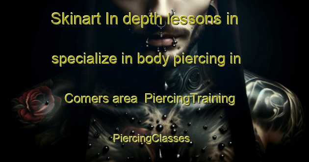 Skinart In-depth lessons in specialize in body piercing in Comers area | PiercingTraining | PiercingClasses | SkinartTraining-United Kingdom