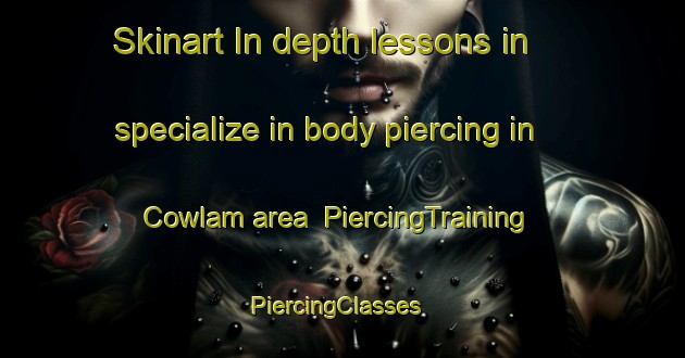 Skinart In-depth lessons in specialize in body piercing in Cowlam area | PiercingTraining | PiercingClasses | SkinartTraining-United Kingdom