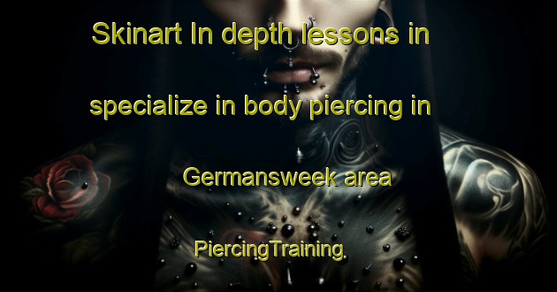 Skinart In-depth lessons in specialize in body piercing in Germansweek area | PiercingTraining | PiercingClasses | SkinartTraining-United Kingdom