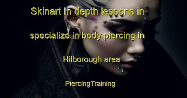 Skinart In-depth lessons in specialize in body piercing in Hilborough area | PiercingTraining | PiercingClasses | SkinartTraining-United Kingdom