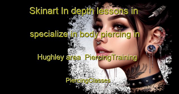 Skinart In-depth lessons in specialize in body piercing in Hughley area | PiercingTraining | PiercingClasses | SkinartTraining-United Kingdom