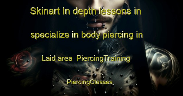 Skinart In-depth lessons in specialize in body piercing in Laid area | PiercingTraining | PiercingClasses | SkinartTraining-United Kingdom