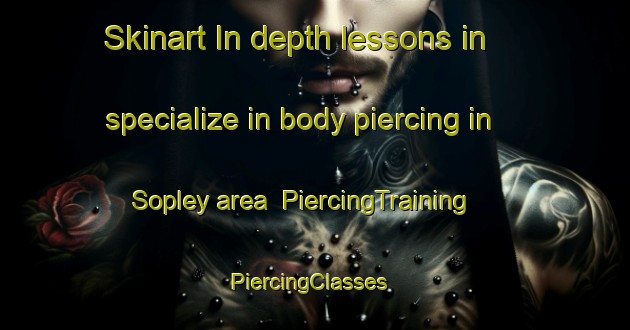Skinart In-depth lessons in specialize in body piercing in Sopley area | PiercingTraining | PiercingClasses | SkinartTraining-United Kingdom