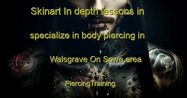 Skinart In-depth lessons in specialize in body piercing in Walsgrave On Sowe area | PiercingTraining | PiercingClasses | SkinartTraining-United Kingdom