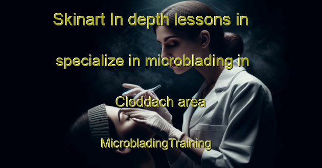 Skinart In-depth lessons in specialize in microblading in Cloddach area | MicrobladingTraining | MicrobladingClasses | SkinartTraining-United Kingdom