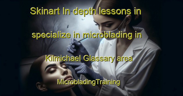 Skinart In-depth lessons in specialize in microblading in Kilmichael Glassary area | MicrobladingTraining | MicrobladingClasses | SkinartTraining-United Kingdom