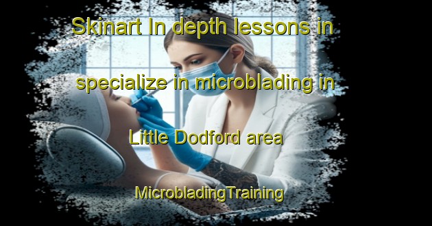 Skinart In-depth lessons in specialize in microblading in Little Dodford area | MicrobladingTraining | MicrobladingClasses | SkinartTraining-United Kingdom