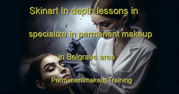 Skinart In-depth lessons in specialize in permanent makeup in Belgrave area | PermanentmakeupTraining | PermanentmakeupClasses | SkinartTraining-United Kingdom