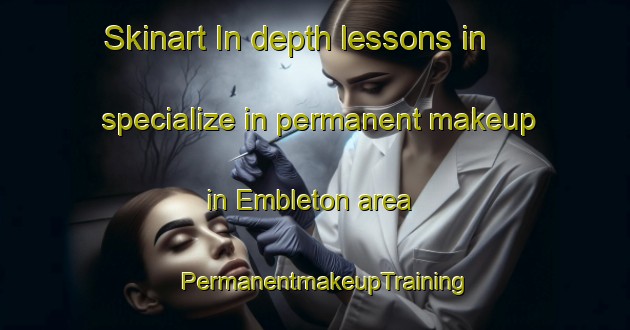 Skinart In-depth lessons in specialize in permanent makeup in Embleton area | PermanentmakeupTraining | PermanentmakeupClasses | SkinartTraining-United Kingdom