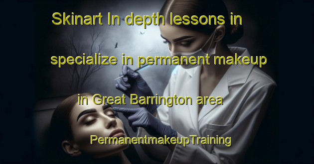 Skinart In-depth lessons in specialize in permanent makeup in Great Barrington area | PermanentmakeupTraining | PermanentmakeupClasses | SkinartTraining-United Kingdom
