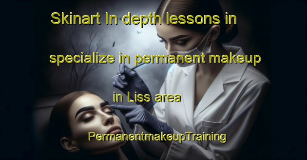 Skinart In-depth lessons in specialize in permanent makeup in Liss area | PermanentmakeupTraining | PermanentmakeupClasses | SkinartTraining-United Kingdom