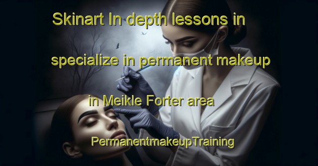 Skinart In-depth lessons in specialize in permanent makeup in Meikle Forter area | PermanentmakeupTraining | PermanentmakeupClasses | SkinartTraining-United Kingdom
