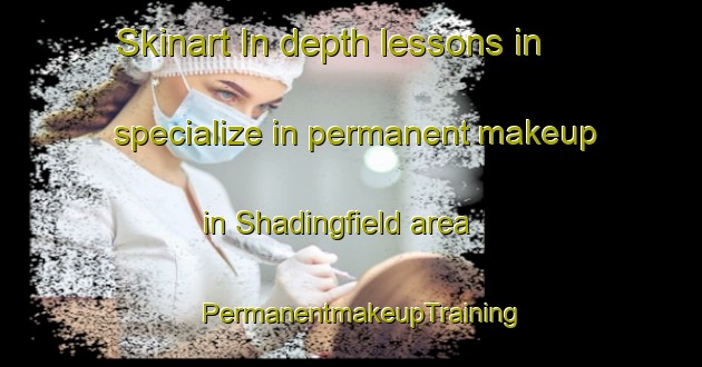 Skinart In-depth lessons in specialize in permanent makeup in Shadingfield area | PermanentmakeupTraining | PermanentmakeupClasses | SkinartTraining-United Kingdom