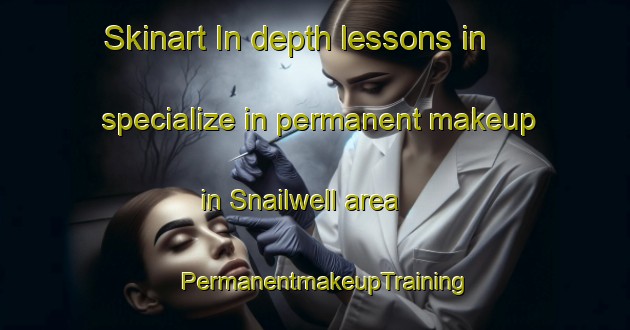 Skinart In-depth lessons in specialize in permanent makeup in Snailwell area | PermanentmakeupTraining | PermanentmakeupClasses | SkinartTraining-United Kingdom