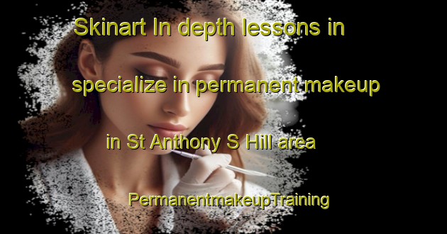 Skinart In-depth lessons in specialize in permanent makeup in St Anthony S Hill area | PermanentmakeupTraining | PermanentmakeupClasses | SkinartTraining-United Kingdom