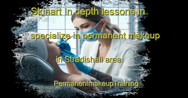 Skinart In-depth lessons in specialize in permanent makeup in Stradishall area | PermanentmakeupTraining | PermanentmakeupClasses | SkinartTraining-United Kingdom