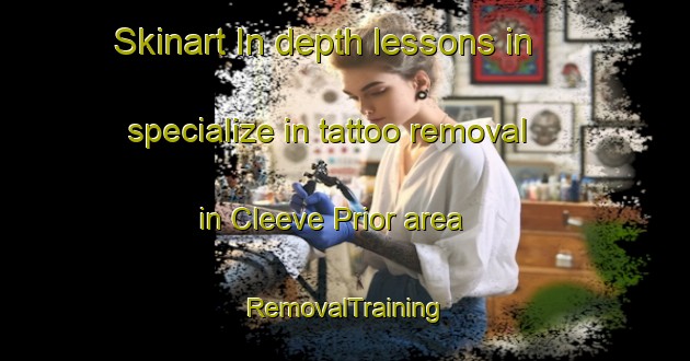 Skinart In-depth lessons in specialize in tattoo removal in Cleeve Prior area | RemovalTraining | RemovalClasses | SkinartTraining-United Kingdom