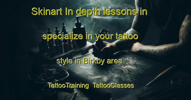 Skinart In-depth lessons in specialize in your tattoo style in Birkby area | TattooTraining | TattooClasses | SkinartTraining-United Kingdom