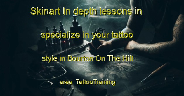 Skinart In-depth lessons in specialize in your tattoo style in Bourton On The Hill area | TattooTraining | TattooClasses | SkinartTraining-United Kingdom