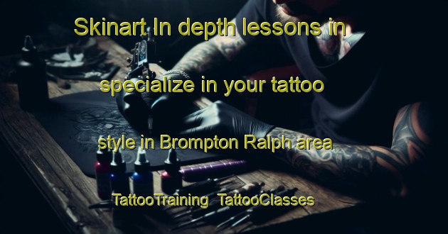 Skinart In-depth lessons in specialize in your tattoo style in Brompton Ralph area | TattooTraining | TattooClasses | SkinartTraining-United Kingdom