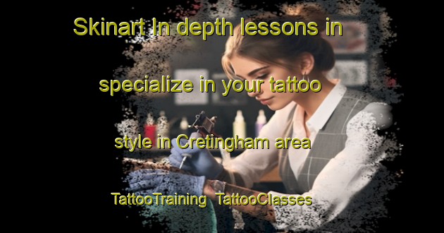 Skinart In-depth lessons in specialize in your tattoo style in Cretingham area | TattooTraining | TattooClasses | SkinartTraining-United Kingdom