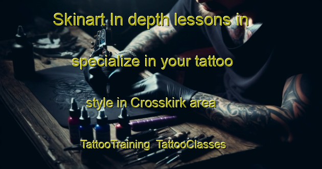 Skinart In-depth lessons in specialize in your tattoo style in Crosskirk area | TattooTraining | TattooClasses | SkinartTraining-United Kingdom