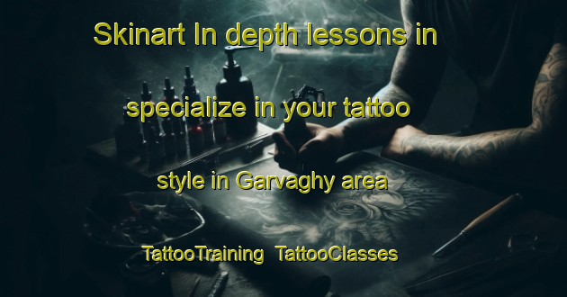 Skinart In-depth lessons in specialize in your tattoo style in Garvaghy area | TattooTraining | TattooClasses | SkinartTraining-United Kingdom