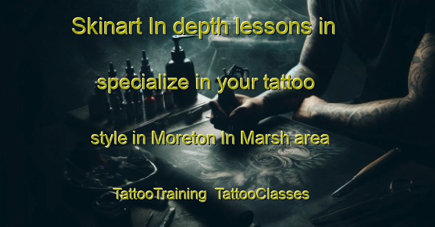Skinart In-depth lessons in specialize in your tattoo style in Moreton In Marsh area | TattooTraining | TattooClasses | SkinartTraining-United Kingdom