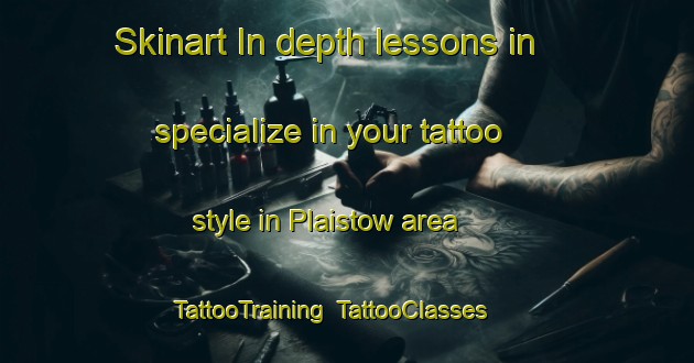 Skinart In-depth lessons in specialize in your tattoo style in Plaistow area | TattooTraining | TattooClasses | SkinartTraining-United Kingdom