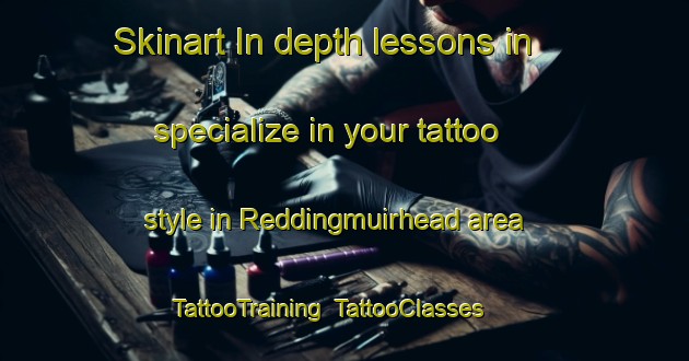 Skinart In-depth lessons in specialize in your tattoo style in Reddingmuirhead area | TattooTraining | TattooClasses | SkinartTraining-United Kingdom