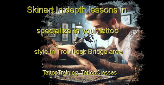 Skinart In-depth lessons in specialize in your tattoo style in Troutbeck Bridge area | TattooTraining | TattooClasses | SkinartTraining-United Kingdom