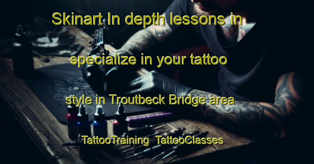 Skinart In-depth lessons in specialize in your tattoo style in Troutbeck Bridge area | TattooTraining | TattooClasses | SkinartTraining-United Kingdom