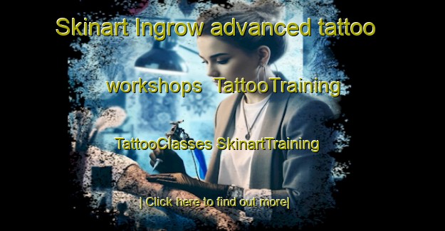 Skinart Ingrow advanced tattoo workshops | #TattooTraining #TattooClasses #SkinartTraining-United Kingdom