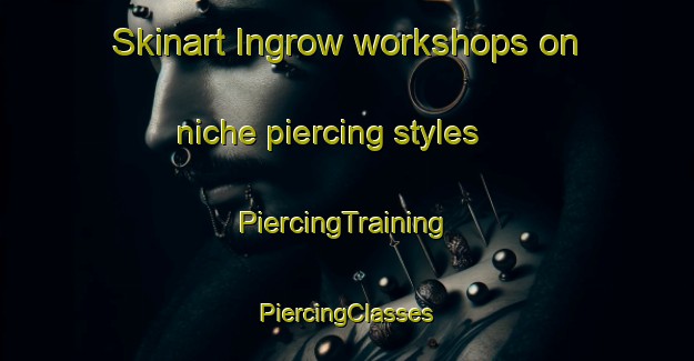 Skinart Ingrow workshops on niche piercing styles | #PiercingTraining #PiercingClasses #SkinartTraining-United Kingdom