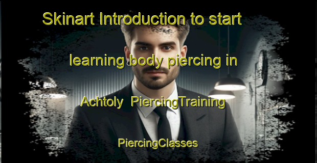 Skinart Introduction to start learning body piercing in Achtoly | #PiercingTraining #PiercingClasses #SkinartTraining-United Kingdom