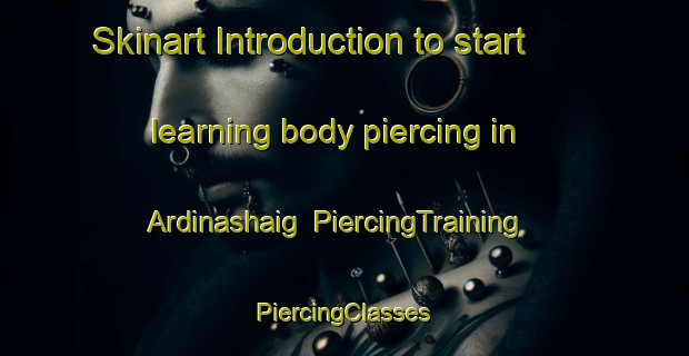 Skinart Introduction to start learning body piercing in Ardinashaig | #PiercingTraining #PiercingClasses #SkinartTraining-United Kingdom