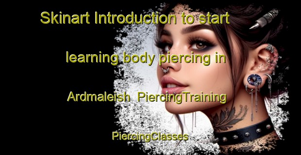 Skinart Introduction to start learning body piercing in Ardmaleish | #PiercingTraining #PiercingClasses #SkinartTraining-United Kingdom