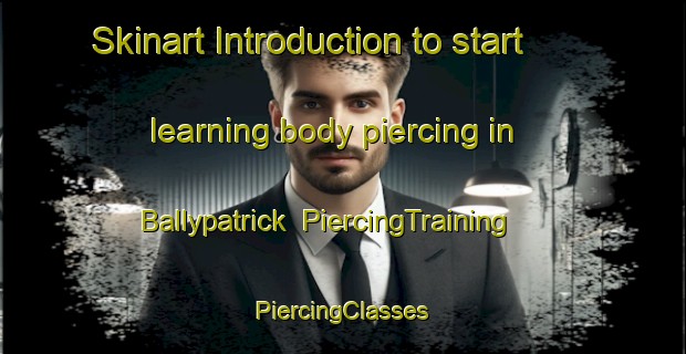 Skinart Introduction to start learning body piercing in Ballypatrick | #PiercingTraining #PiercingClasses #SkinartTraining-United Kingdom