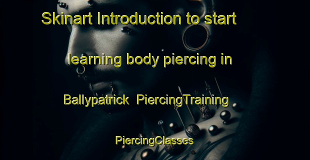 Skinart Introduction to start learning body piercing in Ballypatrick | #PiercingTraining #PiercingClasses #SkinartTraining-United Kingdom