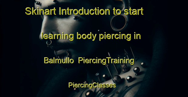Skinart Introduction to start learning body piercing in Balmullo | PiercingTraining | PiercingClasses | SkinartTraining-United Kingdom