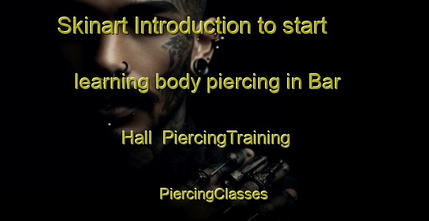 Skinart Introduction to start learning body piercing in Bar Hall | #PiercingTraining #PiercingClasses #SkinartTraining-United Kingdom