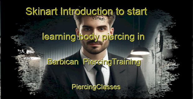 Skinart Introduction to start learning body piercing in Barbican | #PiercingTraining #PiercingClasses #SkinartTraining-United Kingdom