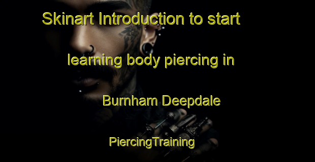 Skinart Introduction to start learning body piercing in Burnham Deepdale | PiercingTraining | PiercingClasses | SkinartTraining-United Kingdom