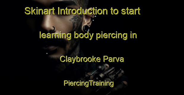 Skinart Introduction to start learning body piercing in Claybrooke Parva | PiercingTraining | PiercingClasses | SkinartTraining-United Kingdom