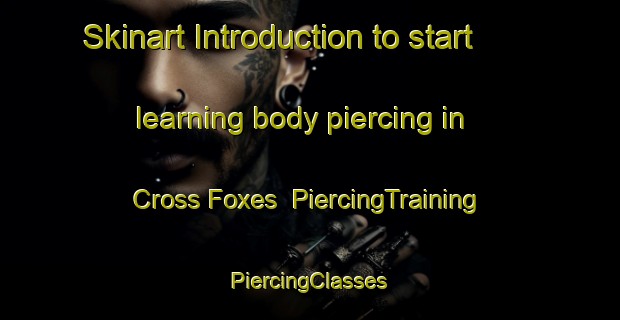 Skinart Introduction to start learning body piercing in Cross Foxes | #PiercingTraining #PiercingClasses #SkinartTraining-United Kingdom