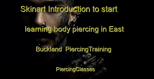 Skinart Introduction to start learning body piercing in East Buckland | PiercingTraining | PiercingClasses | SkinartTraining-United Kingdom