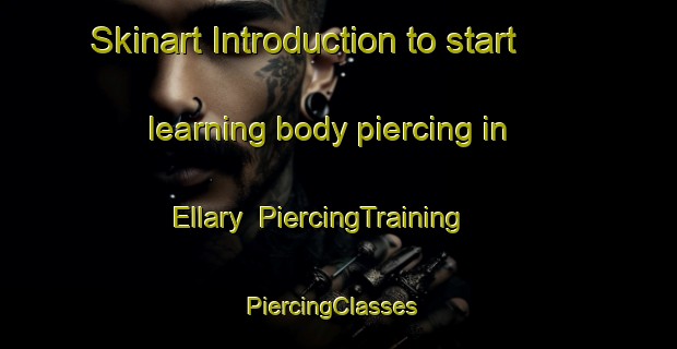Skinart Introduction to start learning body piercing in Ellary | PiercingTraining | PiercingClasses | SkinartTraining-United Kingdom