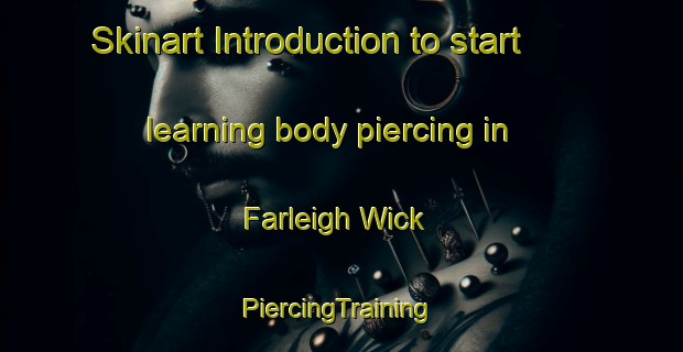 Skinart Introduction to start learning body piercing in Farleigh Wick | #PiercingTraining #PiercingClasses #SkinartTraining-United Kingdom