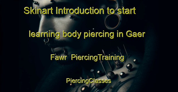 Skinart Introduction to start learning body piercing in Gaer Fawr | #PiercingTraining #PiercingClasses #SkinartTraining-United Kingdom